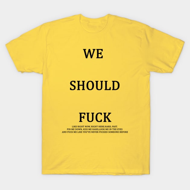 We should fuck T-Shirt by rajjuneja